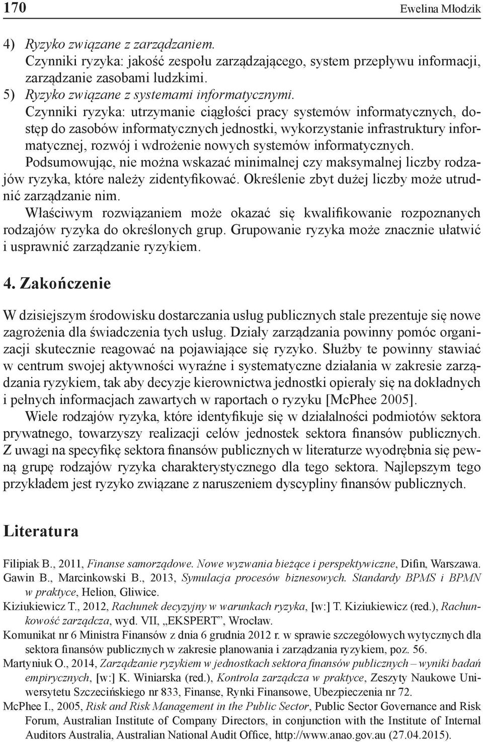 Czynniki ryzyka: utrzymanie ciągłości pracy systemów informatycznych, dostęp do zasobów informatycznych jednostki, wykorzystanie infrastruktury informatycznej, rozwój i wdrożenie nowych systemów