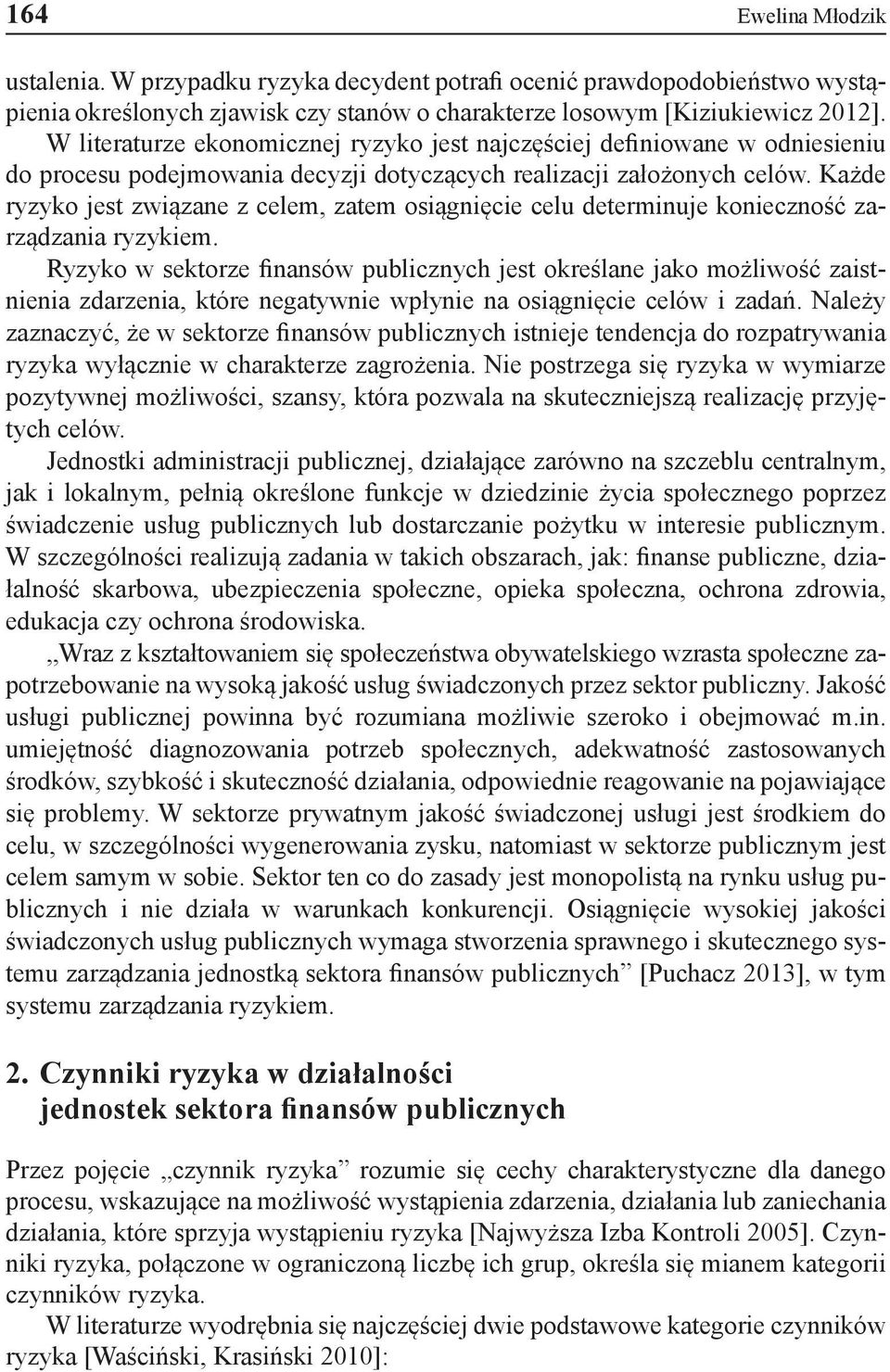 Każde ryzyko jest związane z celem, zatem osiągnięcie celu determinuje konieczność zarządzania ryzykiem.