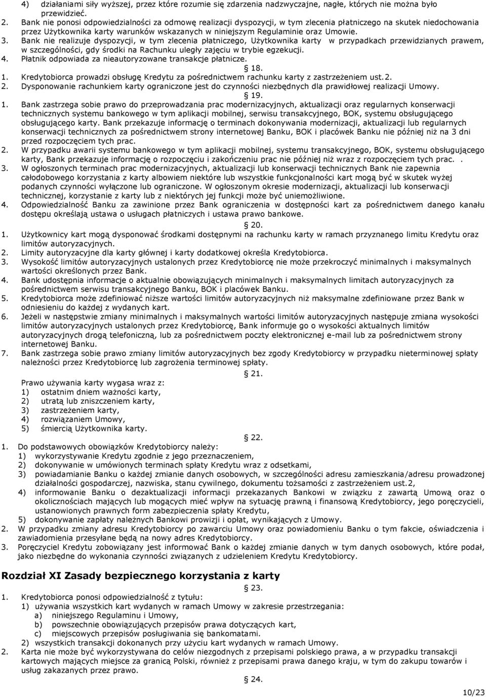 3. Bank nie realizuje dyspozycji, w tym zlecenia płatniczego, Użytkownika karty w przypadkach przewidzianych prawem, w szczególności, gdy środki na Rachunku uległy zajęciu w trybie egzekucji. 4.