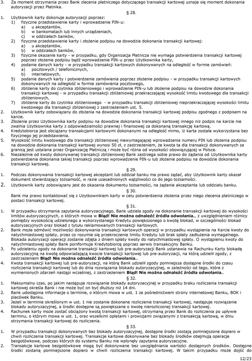 przedstawienie karty i złożenie podpisu na dowodzie dokonania transakcji kartowej: a) u akceptantów, b) w oddziałach banków, 3) fizyczne okazanie karty - w przypadku, gdy Organizacja Płatnicza nie