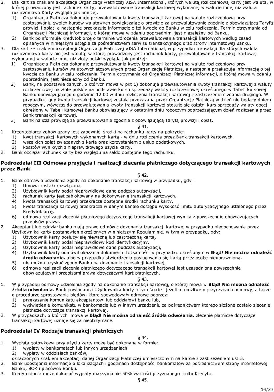 1) Organizacja Płatnicza dokonuje przewalutowania kwoty transakcji kartowej na walutę rozliczeniową przy zastosowaniu swoich kursów walutowych powiększając o prowizję za przewalutowanie zgodnie z