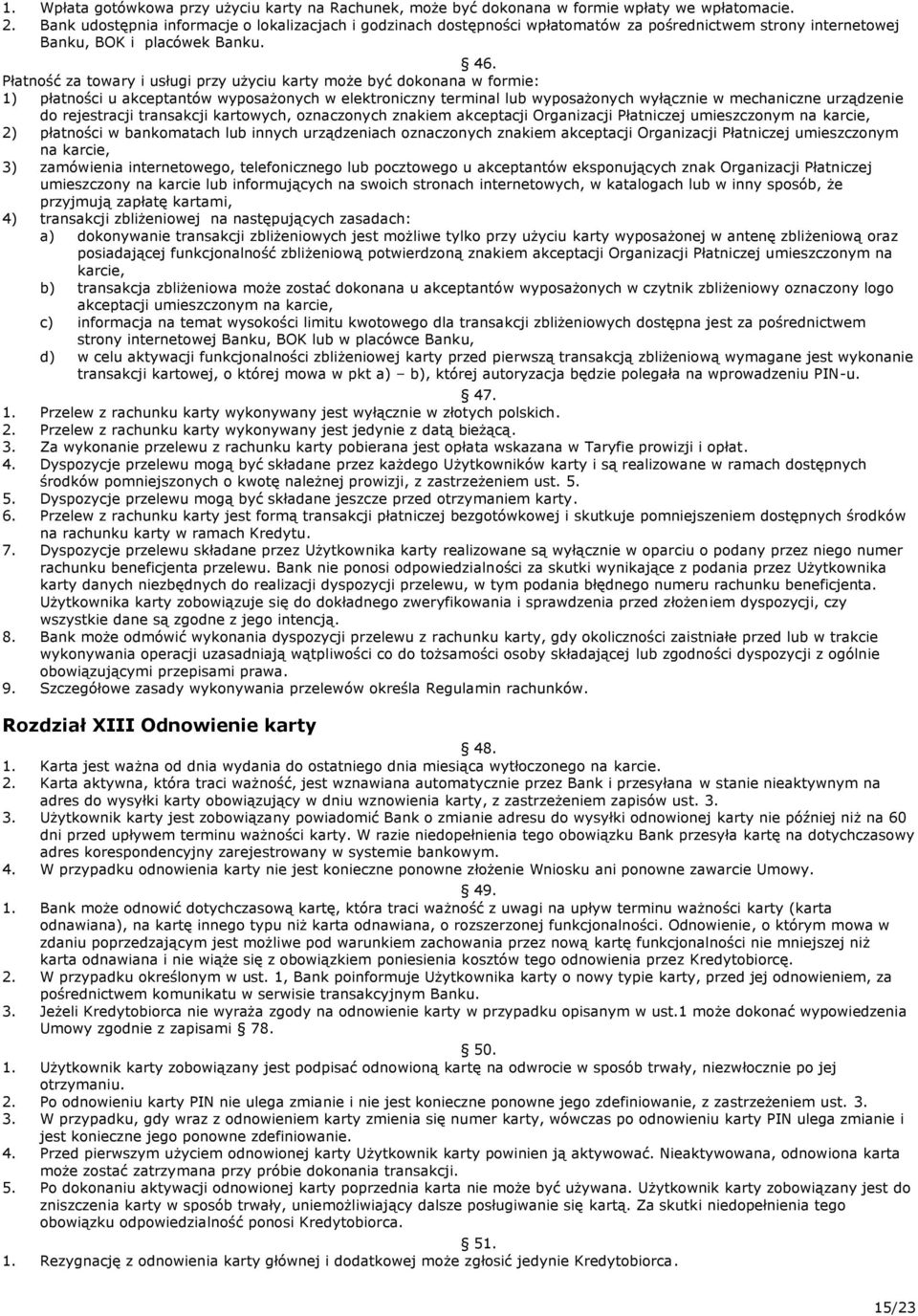 Płatność za towary i usługi przy użyciu karty może być dokonana w formie: 1) płatności u akceptantów wyposażonych w elektroniczny terminal lub wyposażonych wyłącznie w mechaniczne urządzenie do