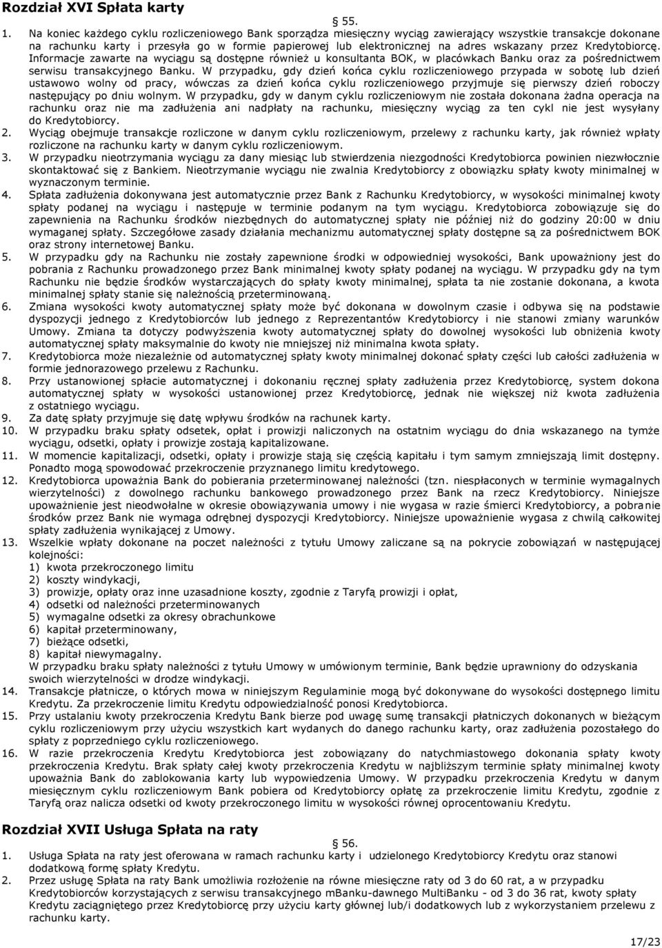wskazany przez Kredytobiorcę. Informacje zawarte na wyciągu są dostępne również u konsultanta BOK, w placówkach Banku oraz za pośrednictwem serwisu transakcyjnego Banku.