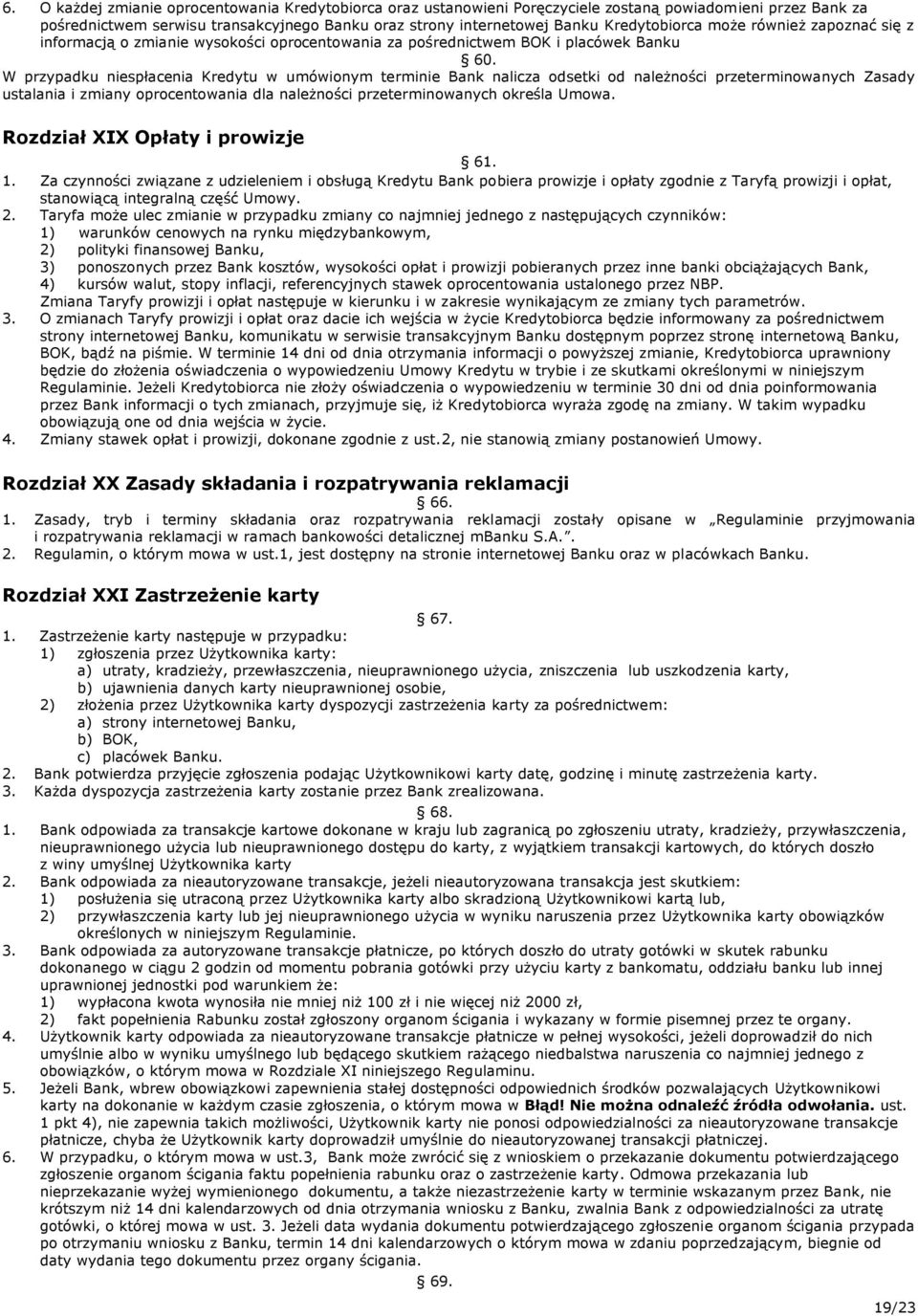 W przypadku niespłacenia Kredytu w umówionym terminie Bank nalicza odsetki od należności przeterminowanych Zasady ustalania i zmiany oprocentowania dla należności przeterminowanych określa Umowa.