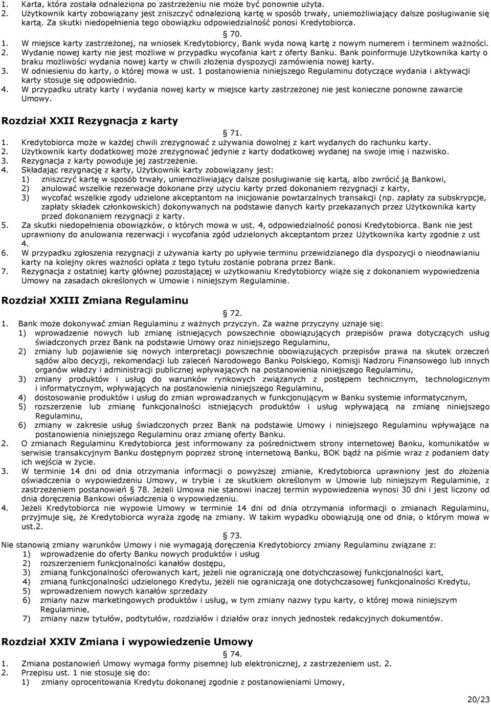 Za skutki niedopełnienia tego obowiązku odpowiedzialność ponosi Kredytobiorca. 70. 1. W miejsce karty zastrzeżonej, na wniosek Kredytobiorcy, Bank wyda nową kartę z nowym numerem i terminem ważności.