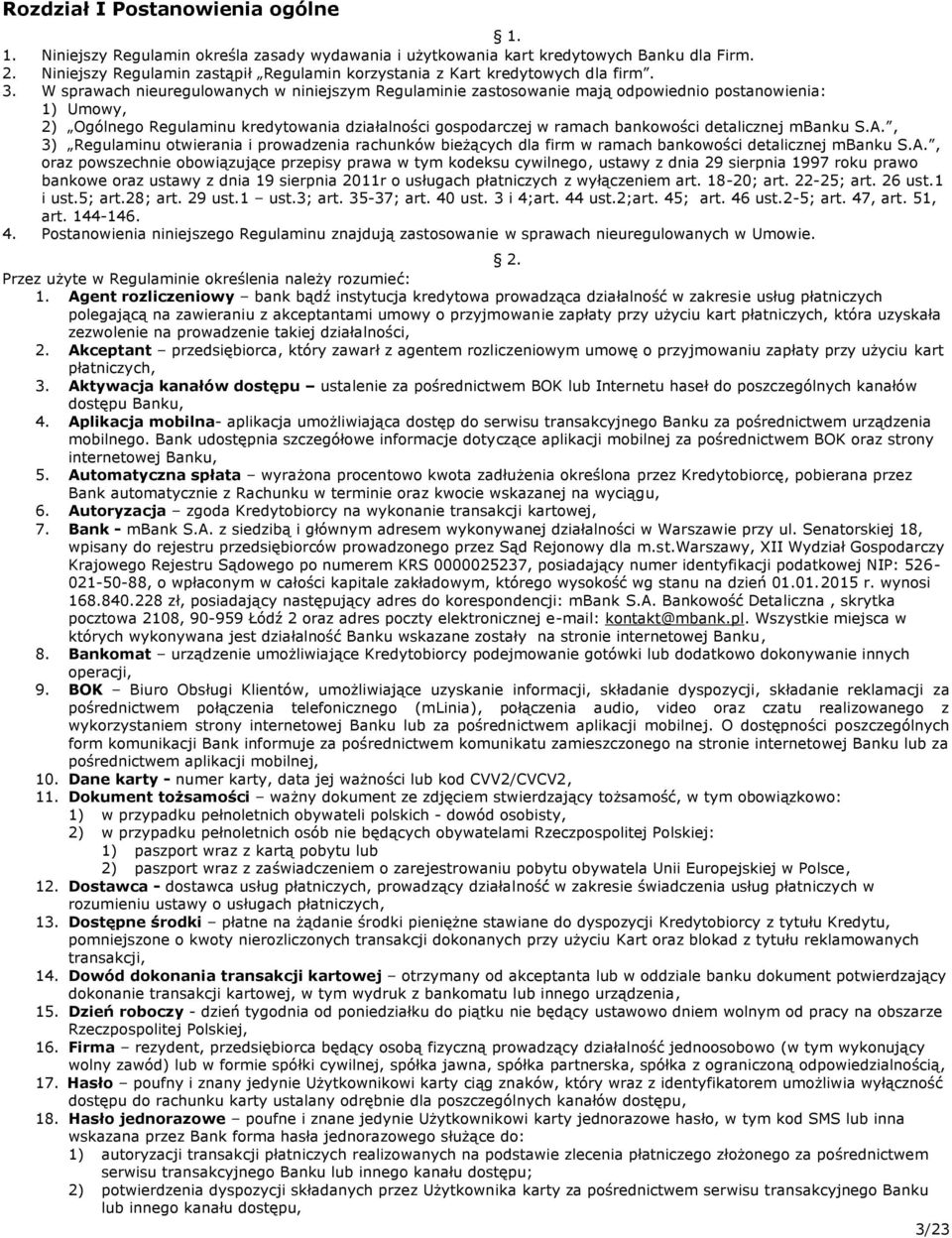W sprawach nieuregulowanych w niniejszym Regulaminie zastosowanie mają odpowiednio postanowienia: 1) Umowy, 2) Ogólnego Regulaminu kredytowania działalności gospodarczej w ramach bankowości