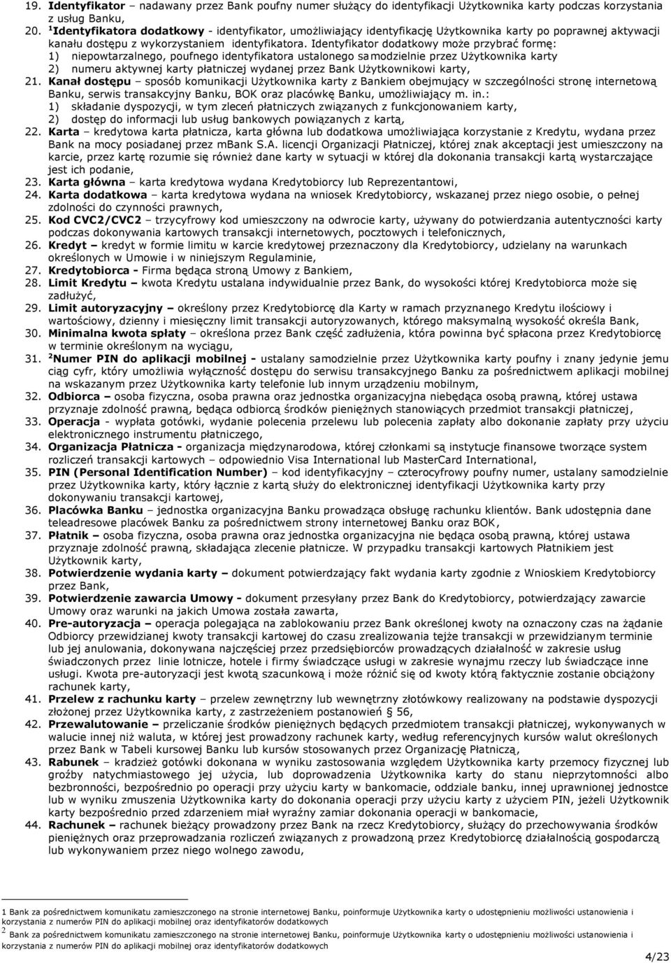 Identyfikator dodatkowy może przybrać formę: 1) niepowtarzalnego, poufnego identyfikatora ustalonego samodzielnie przez Użytkownika karty 2) numeru aktywnej karty płatniczej wydanej przez Bank