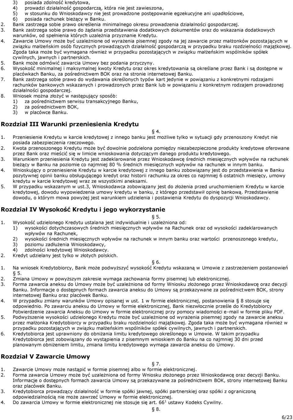 Bank zastrzega sobie prawo do żądania przedstawienia dodatkowych dokumentów oraz do wskazania dodatkowych warunków, od spełnienia których uzależnia przyznanie Kredytu. 4.