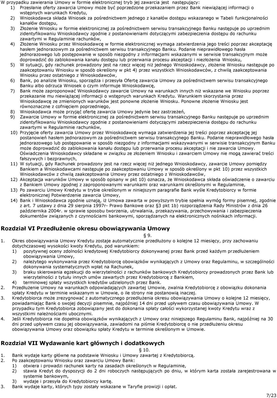 za pośrednictwem serwisu transakcyjnego Banku następuje po uprzednim zidentyfikowaniu Wnioskodawcy zgodnie z postanowieniami dotyczącymi zabezpieczenia dostępu do rachunku zawartymi w Regulaminie