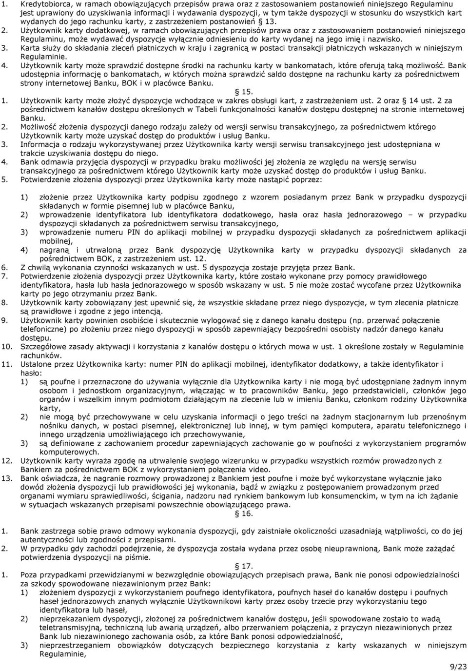 Użytkownik karty dodatkowej, w ramach obowiązujących przepisów prawa oraz z zastosowaniem postanowień niniejszego Regulaminu, może wydawać dyspozycje wyłącznie odniesieniu do karty wydanej na jego