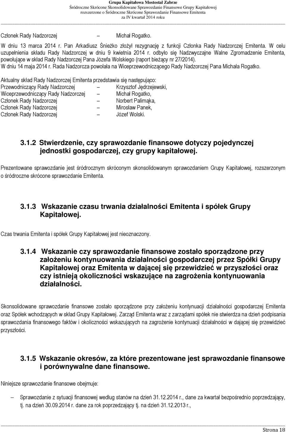 odbyło się Nadzwyczajne Walne Zgromadzenie Emitenta, powołujące w skład Rady Nadzorczej Pana Józefa Wolskiego (raport bieżący nr 27/2014). W dniu 14 maja 2014 r.