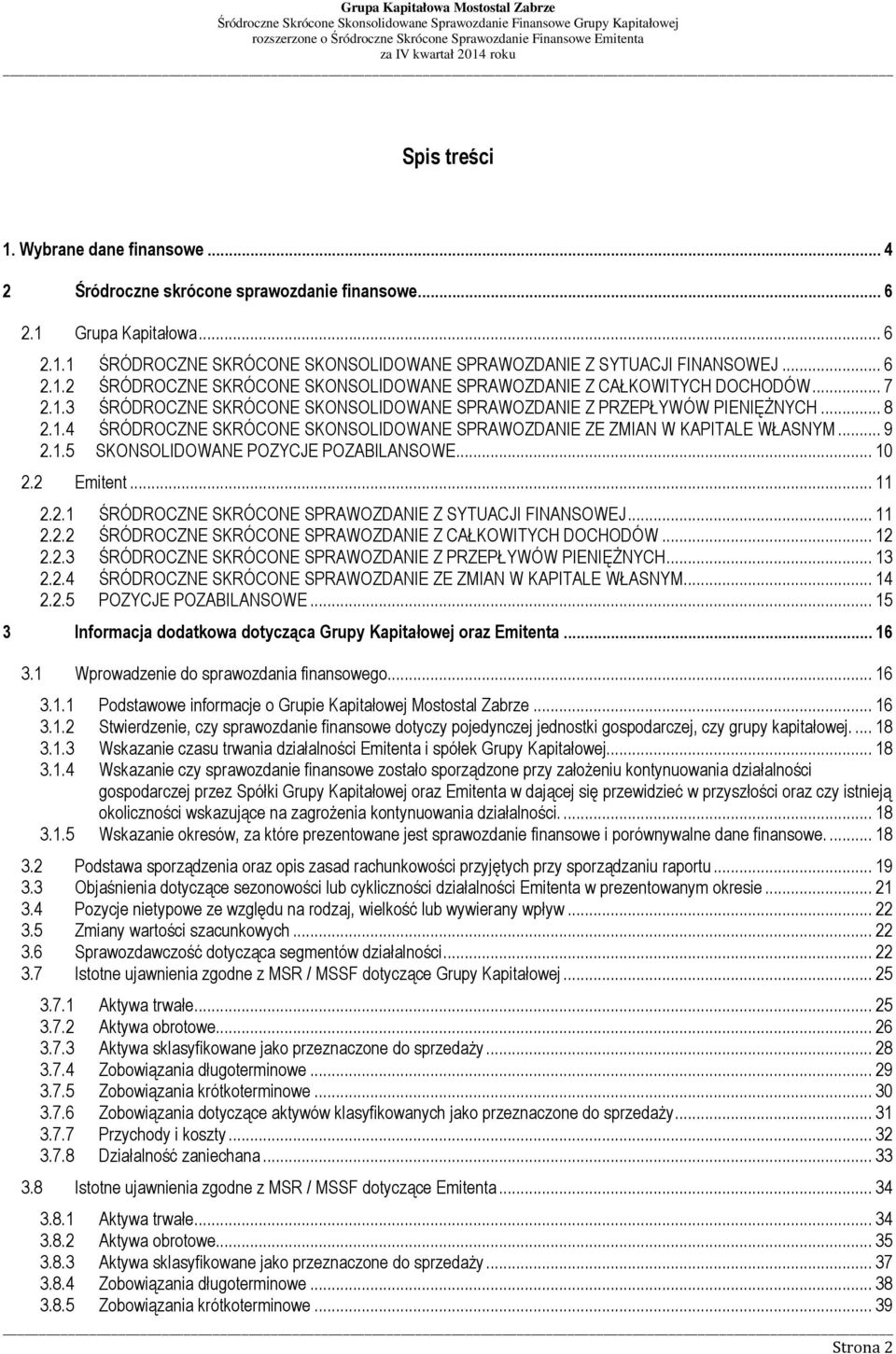 .. 10 2.2 Emitent... 11 2.2.1 ŚRÓDROCZNE SKRÓCONE SPRAWOZDANIE Z SYTUACJI FINANSOWEJ... 11 2.2.2 ŚRÓDROCZNE SKRÓCONE SPRAWOZDANIE Z CAŁKOWITYCH DOCHODÓW... 12 2.2.3 ŚRÓDROCZNE SKRÓCONE SPRAWOZDANIE Z PRZEPŁYWÓW PIENIĘŻNYCH.