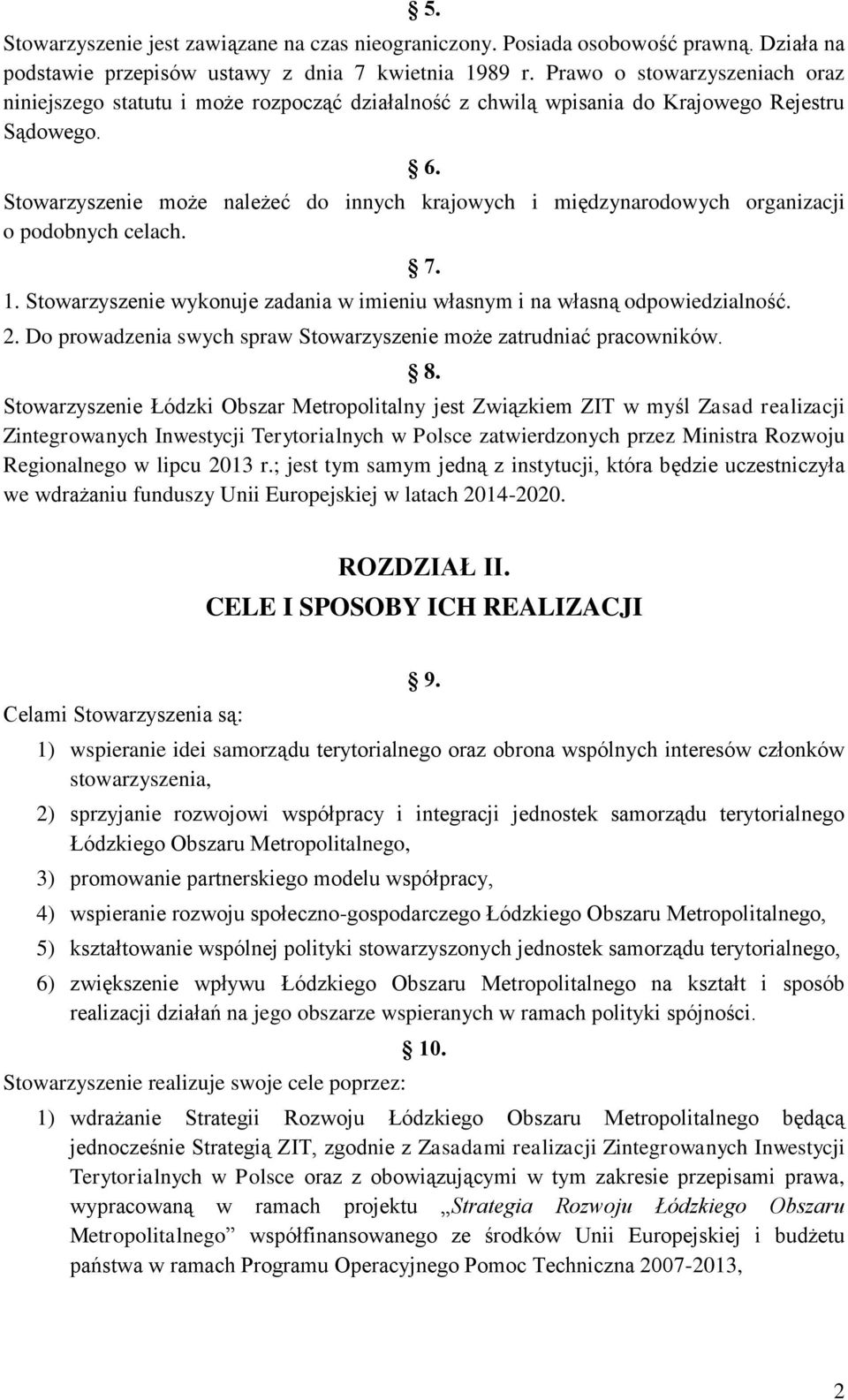 Stowarzyszenie może należeć do innych krajowych i międzynarodowych organizacji o podobnych celach. 1. Stowarzyszenie wykonuje zadania w imieniu własnym i na własną odpowiedzialność. 2.