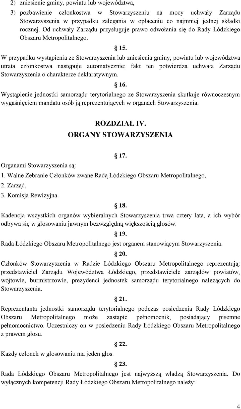 W przypadku wystąpienia ze Stowarzyszenia lub zniesienia gminy, powiatu lub województwa utrata członkostwa następuje automatycznie; fakt ten potwierdza uchwała Zarządu Stowarzyszenia o charakterze