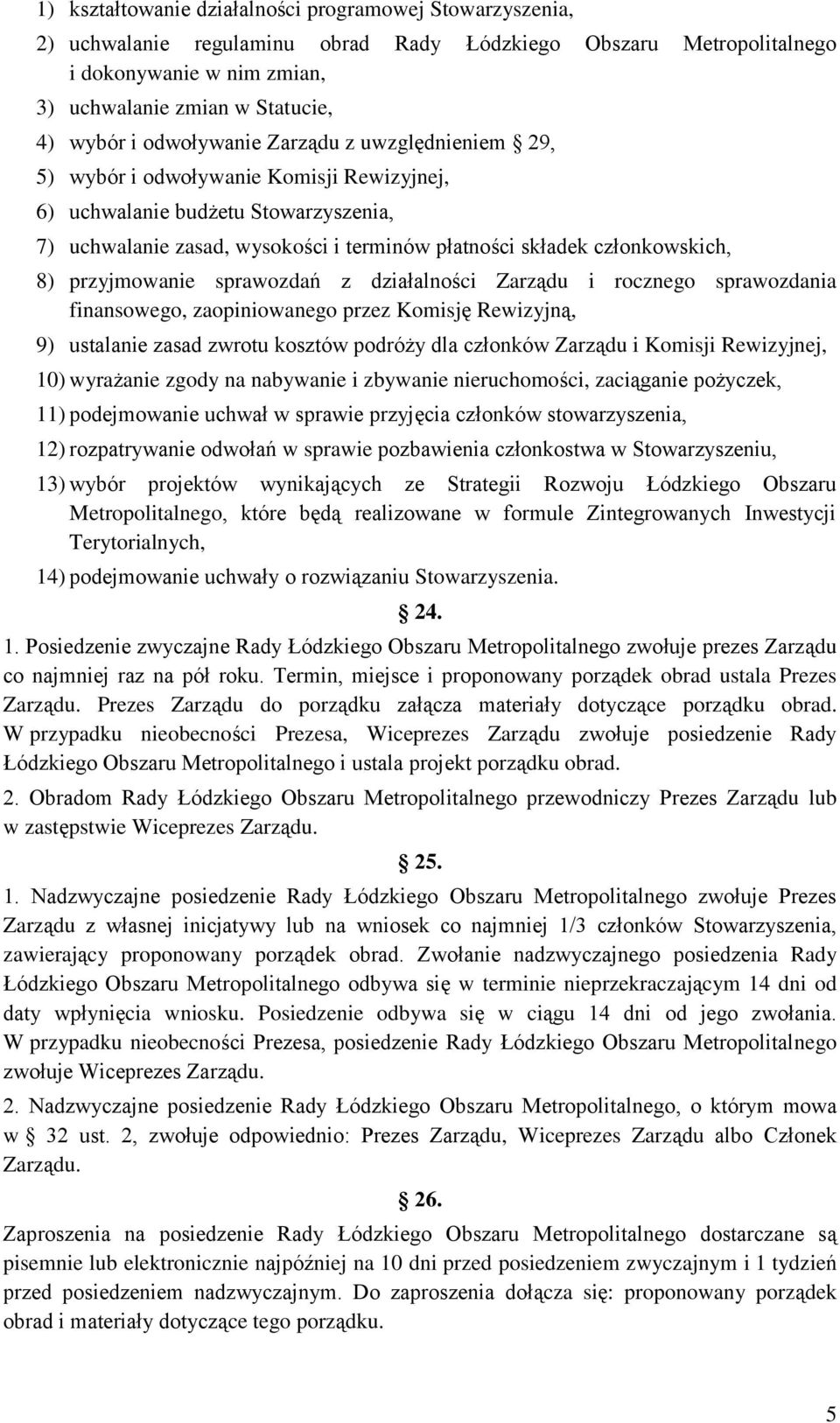 przyjmowanie sprawozdań z działalności Zarządu i rocznego sprawozdania finansowego, zaopiniowanego przez Komisję Rewizyjną, 9) ustalanie zasad zwrotu kosztów podróży dla członków Zarządu i Komisji