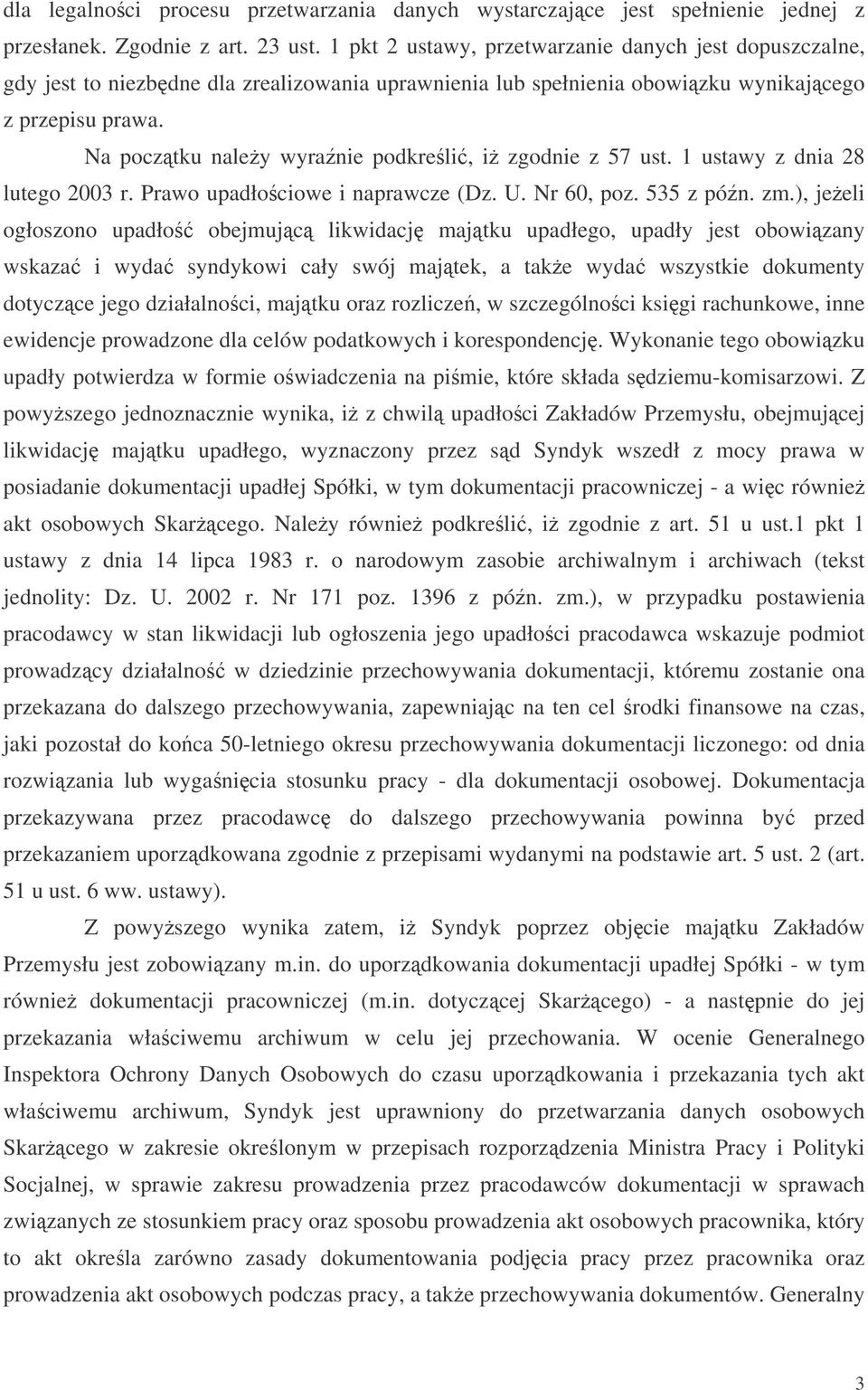 Na pocztku naley wyranie podkreli, i zgodnie z 57 ust. 1 ustawy z dnia 28 lutego 2003 r. Prawo upadłociowe i naprawcze (Dz. U. Nr 60, poz. 535 z pón. zm.