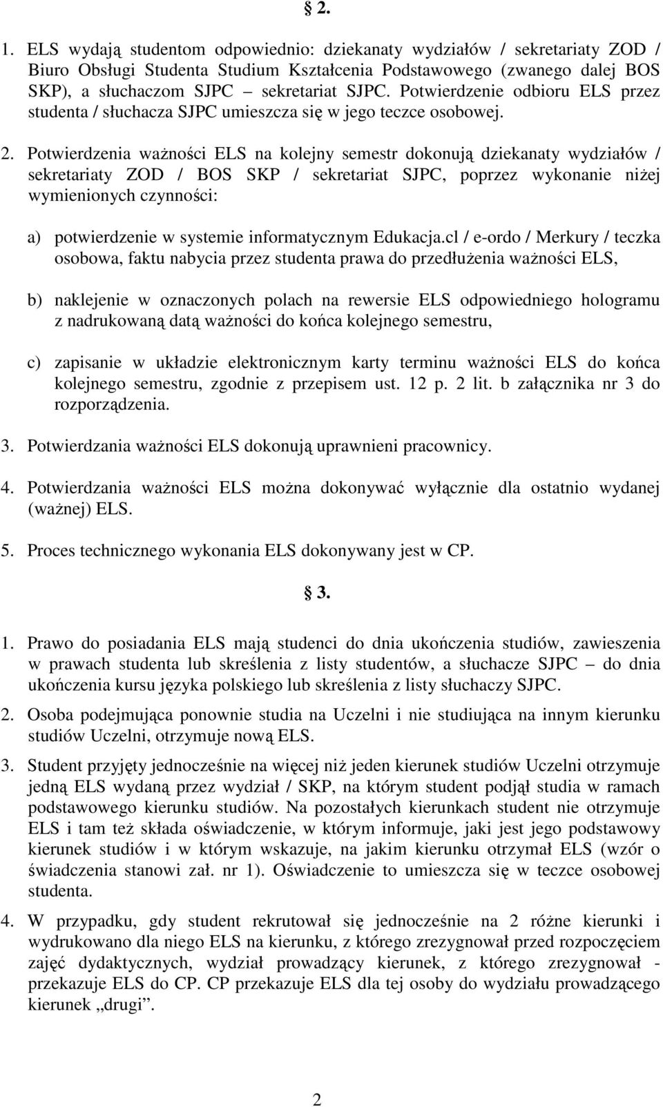 Potwierdzenia waŝności ELS na kolejny semestr dokonują dziekanaty wydziałów / sekretariaty ZOD / BOS SKP / sekretariat SJPC, poprzez wykonanie niŝej wymienionych czynności: a) potwierdzenie w