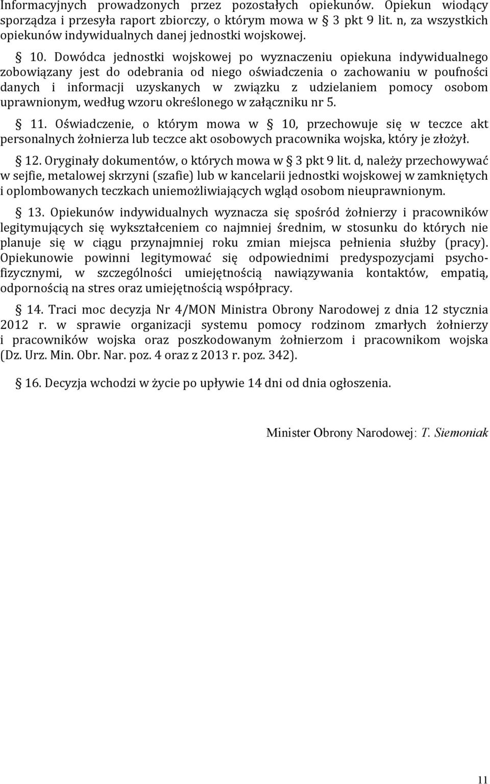 Dowódca jednostki wojskowej po wyznaczeniu opiekuna indywidualnego zobowiązany jest do odebrania od niego oświadczenia o zachowaniu w poufności danych i informacji uzyskanych w związku z udzielaniem