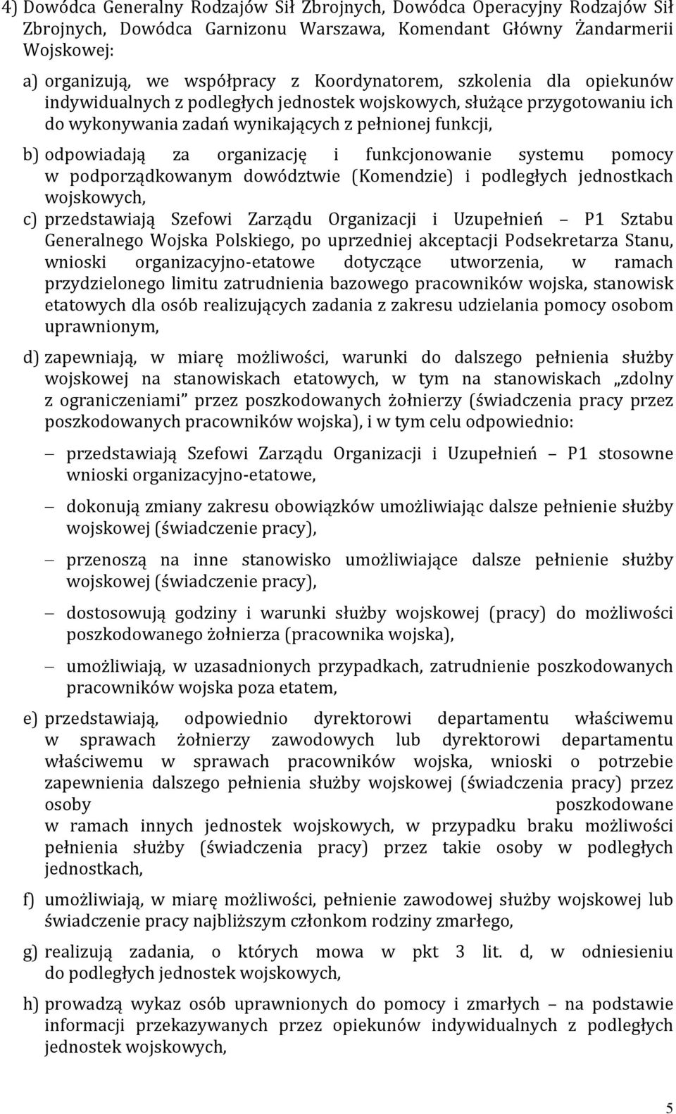 i funkcjonowanie systemu pomocy w podporządkowanym dowództwie (Komendzie) i podległych jednostkach wojskowych, c) przedstawiają Szefowi Zarządu Organizacji i Uzupełnień P1 Sztabu Generalnego Wojska