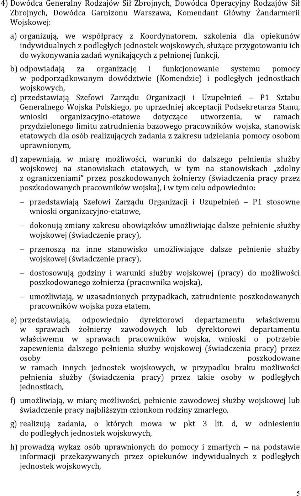 i funkcjonowanie systemu pomocy w podporządkowanym dowództwie (Komendzie) i podległych jednostkach wojskowych, c) przedstawiają Szefowi Zarządu Organizacji i Uzupełnień P1 Sztabu Generalnego Wojska