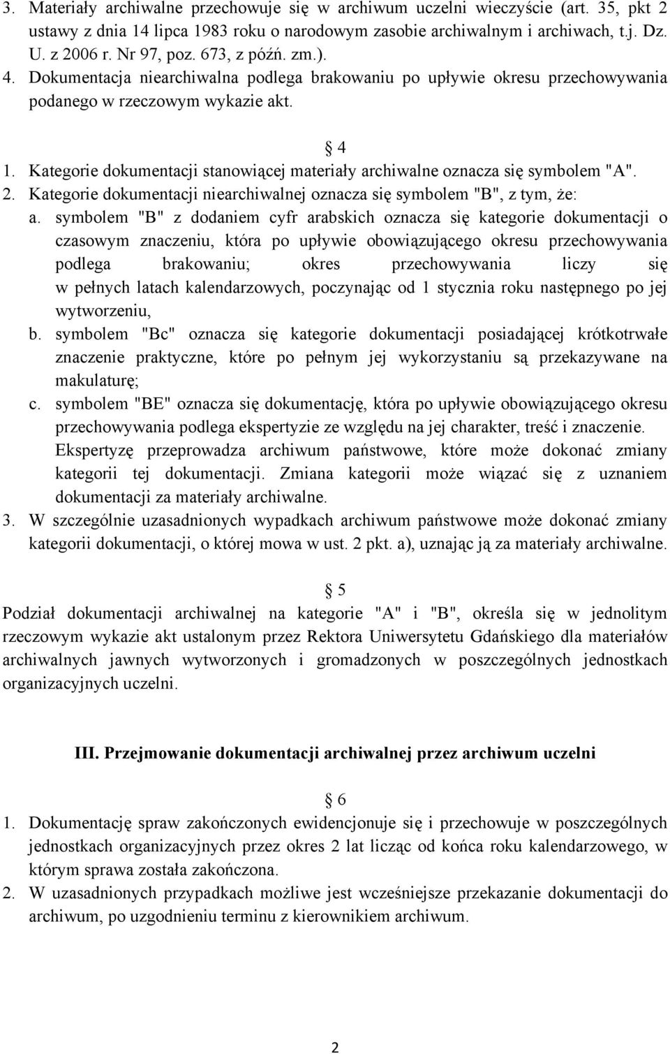 Kategorie dokumentacji stanowiącej materiały archiwalne oznacza się symbolem "A". 2. Kategorie dokumentacji niearchiwalnej oznacza się symbolem "B", z tym, że: a.