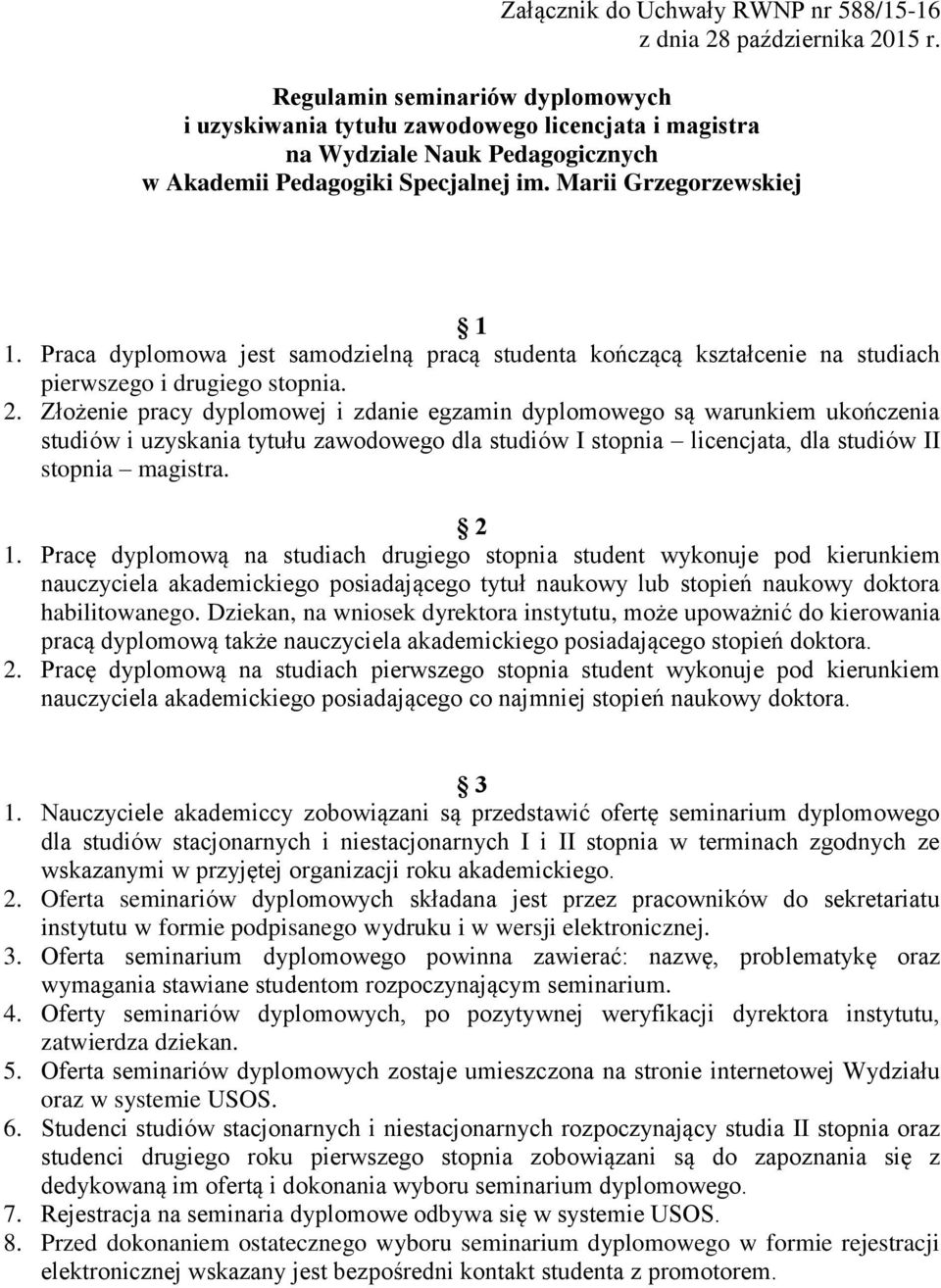 Praca dyplomowa jest samodzielną pracą studenta kończącą kształcenie na studiach pierwszego i drugiego stopnia. 2.