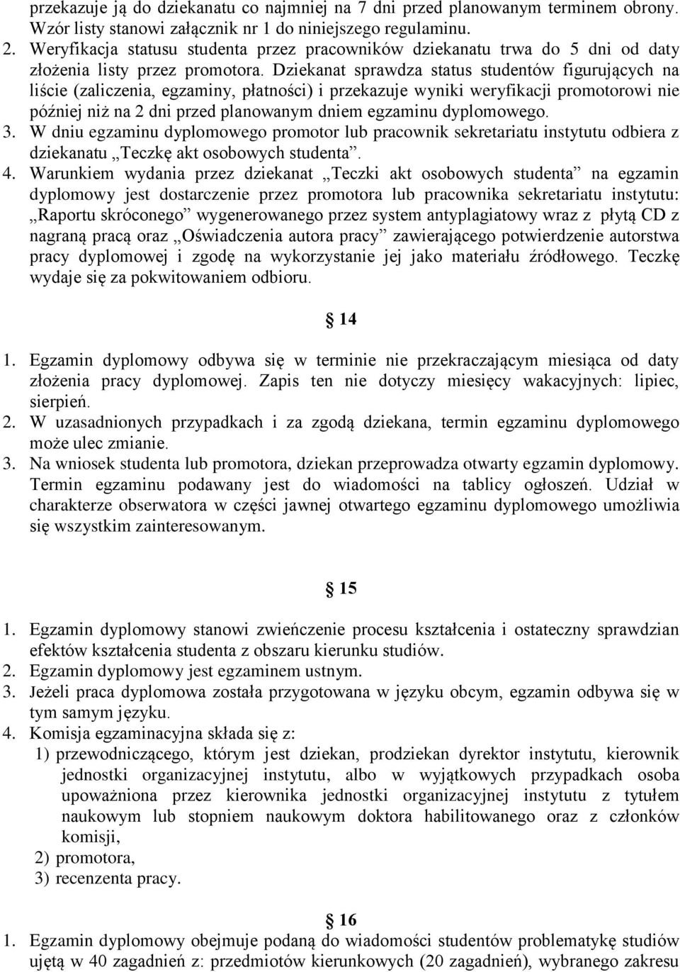 Dziekanat sprawdza status studentów figurujących na liście (zaliczenia, egzaminy, płatności) i przekazuje wyniki weryfikacji promotorowi nie później niż na 2 dni przed planowanym dniem egzaminu