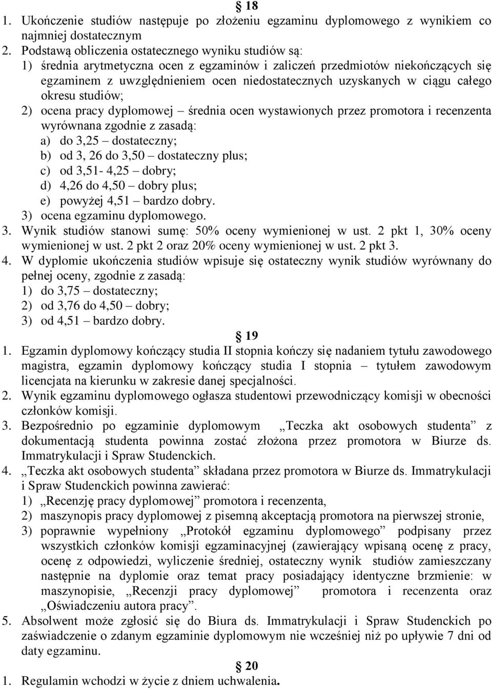 ciągu całego okresu studiów; 2) ocena pracy dyplomowej średnia ocen wystawionych przez promotora i recenzenta wyrównana zgodnie z zasadą: a) do 3,25 dostateczny; b) od 3, 26 do 3,50 dostateczny plus;