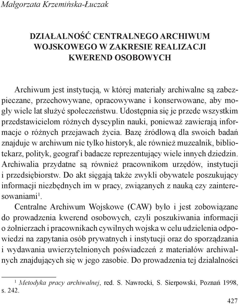 Udostępnia się je przede wszystkim przedstawicielom różnych dyscyplin nauki, ponieważ zawierają informacje o różnych przejawach życia.