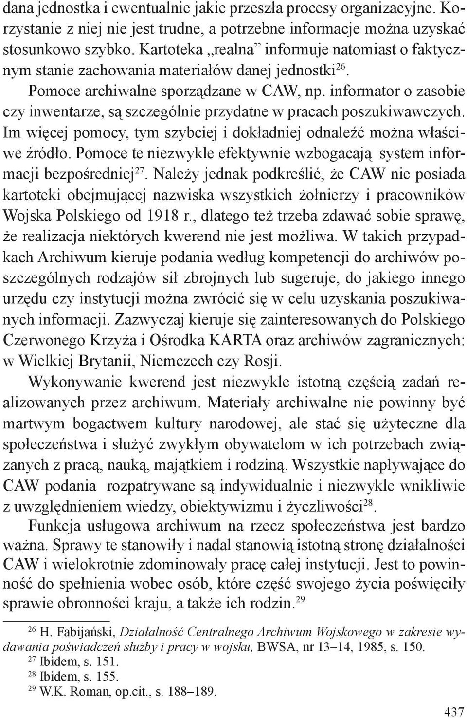 informator o zasobie czy inwentarze, są szczególnie przydatne w pracach poszukiwawczych. Im więcej pomocy, tym szybciej i dokładniej odnaleźć można właściwe źródło.