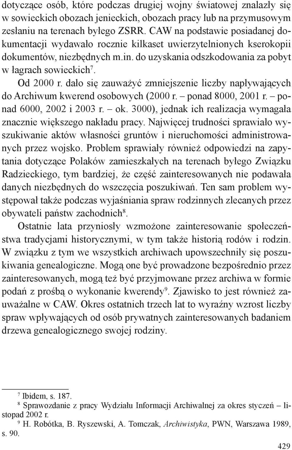 dało się zauważyć zmniejszenie liczby napływających do Archiwum kwerend osobowych (2000 r. ponad 8000, 2001 r. ponad 6000, 2002 i 2003 r. ok.