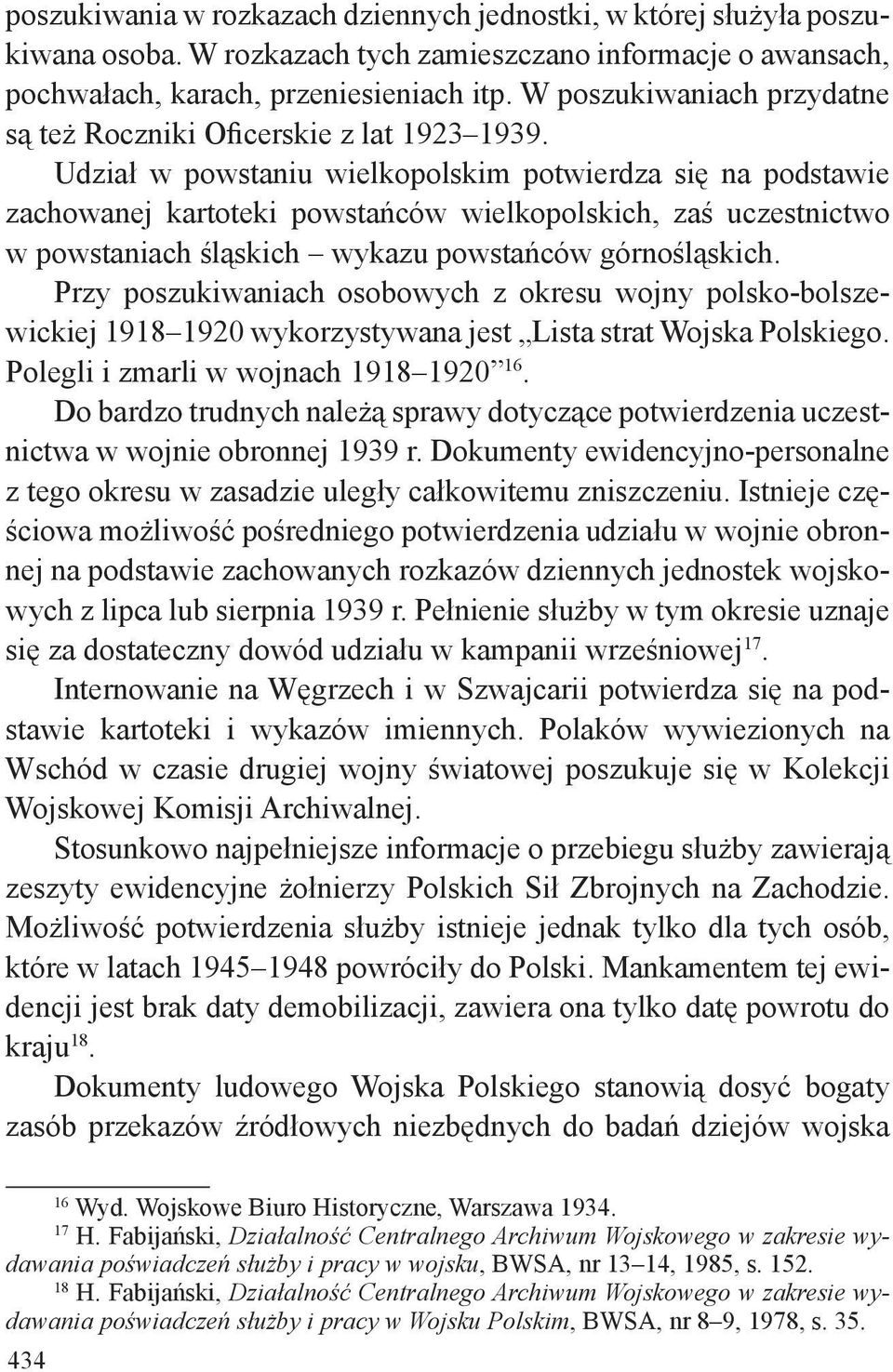 Udział w powstaniu wielkopolskim potwierdza się na podstawie zachowanej kartoteki powstańców wielkopolskich, zaś uczestnictwo w powstaniach śląskich wykazu powstańców górnośląskich.