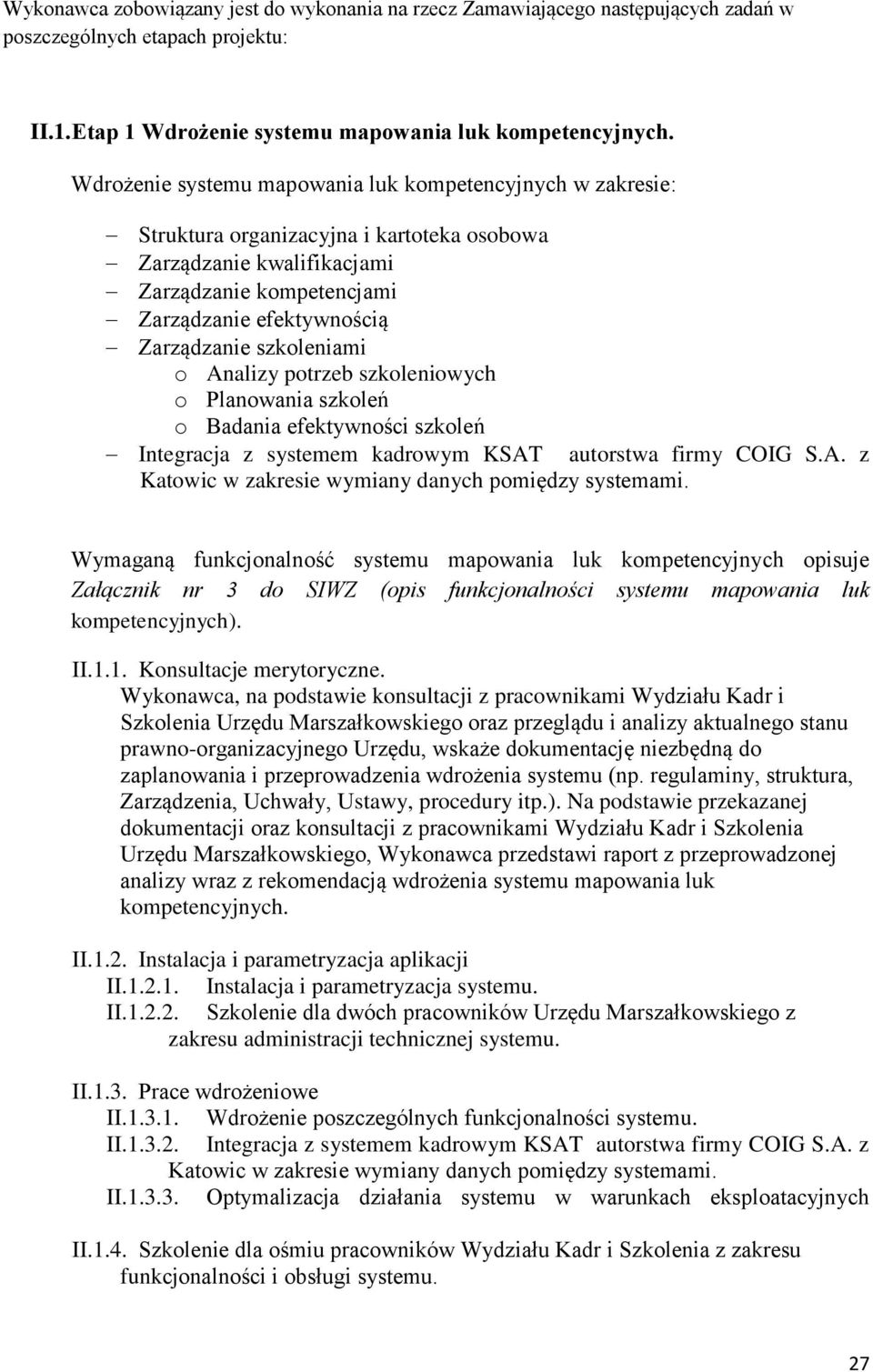 szkoleniami o Analizy potrzeb szkoleniowych o Planowania szkoleń o Badania efektywności szkoleń Integracja z systemem kadrowym KSAT autorstwa firmy COIG S.A. z Katowic w zakresie wymiany danych pomiędzy systemami.