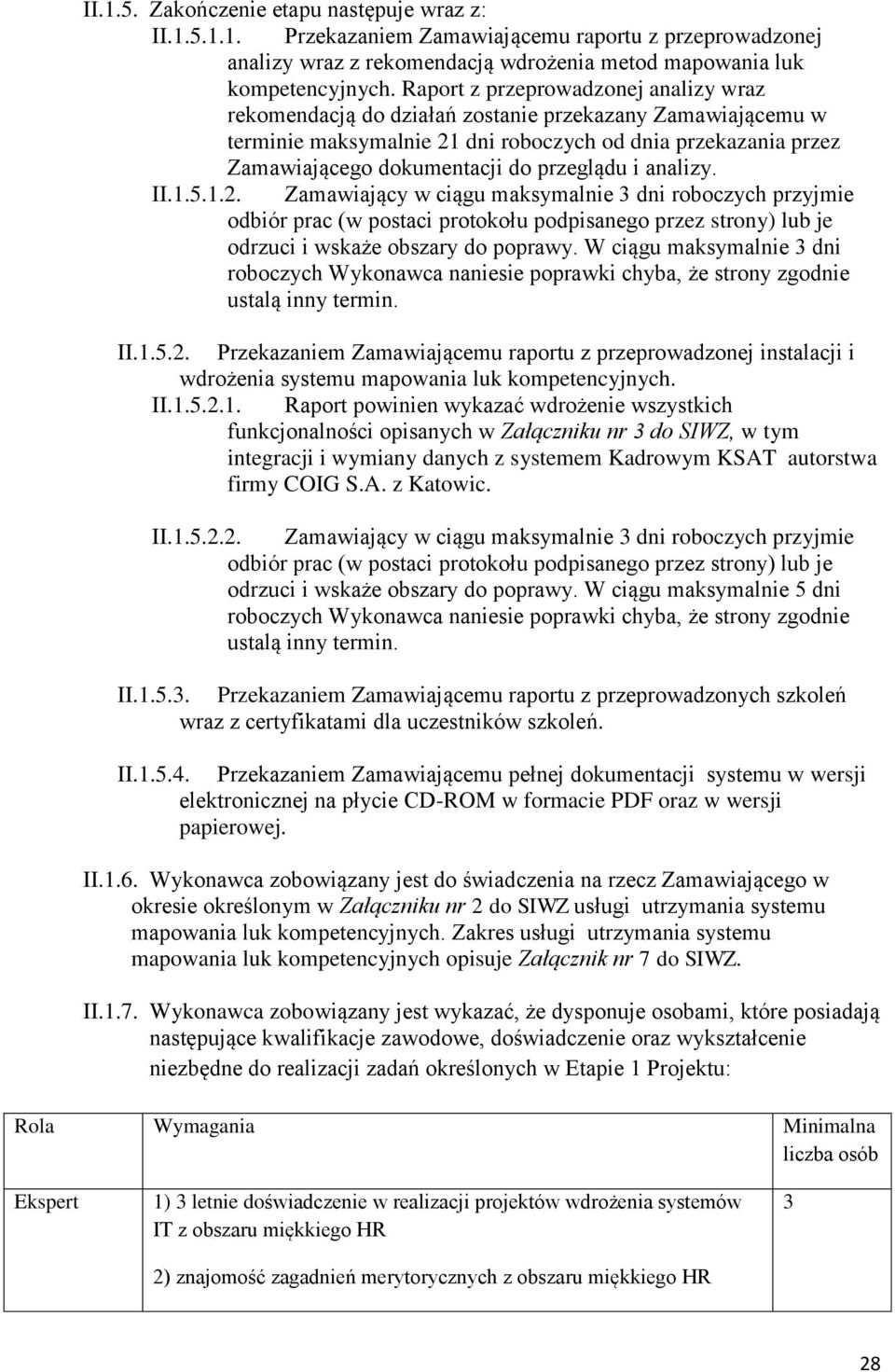 przeglądu i analizy. II.1.5.1.2. Zamawiający w ciągu maksymalnie 3 dni roboczych przyjmie odbiór prac (w postaci protokołu podpisanego przez strony) lub je odrzuci i wskaże obszary do poprawy.
