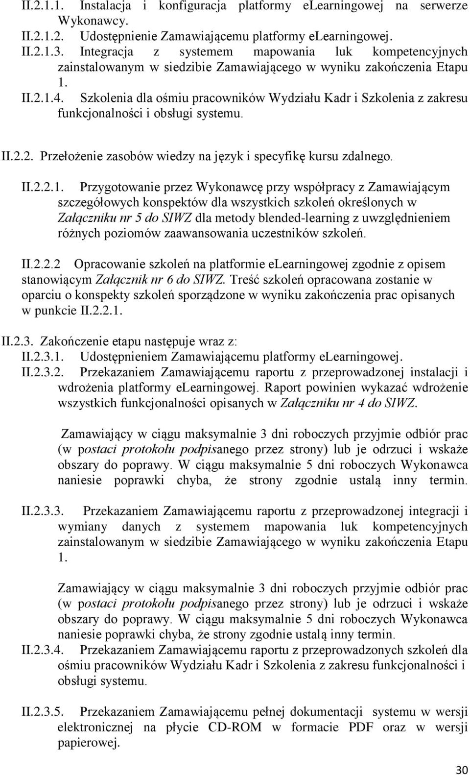 Szkolenia dla ośmiu pracowników Wydziału Kadr i Szkolenia z zakresu funkcjonalności i obsługi systemu. II.2.2. Przełożenie zasobów wiedzy na język i specyfikę kursu zdalnego. II.2.2.1.