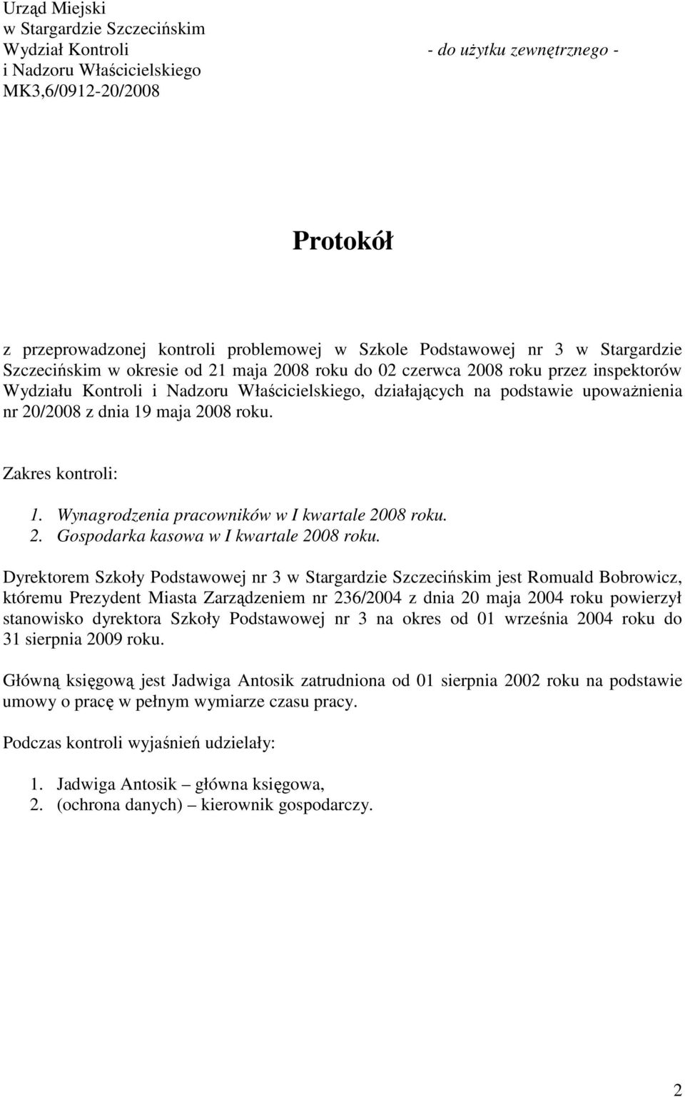 20/2008 z dnia 19 maja 2008 roku. Zakres kontroli: 1. Wynagrodzenia pracowników w I kwartale 2008 roku. 2. Gospodarka kasowa w I kwartale 2008 roku.