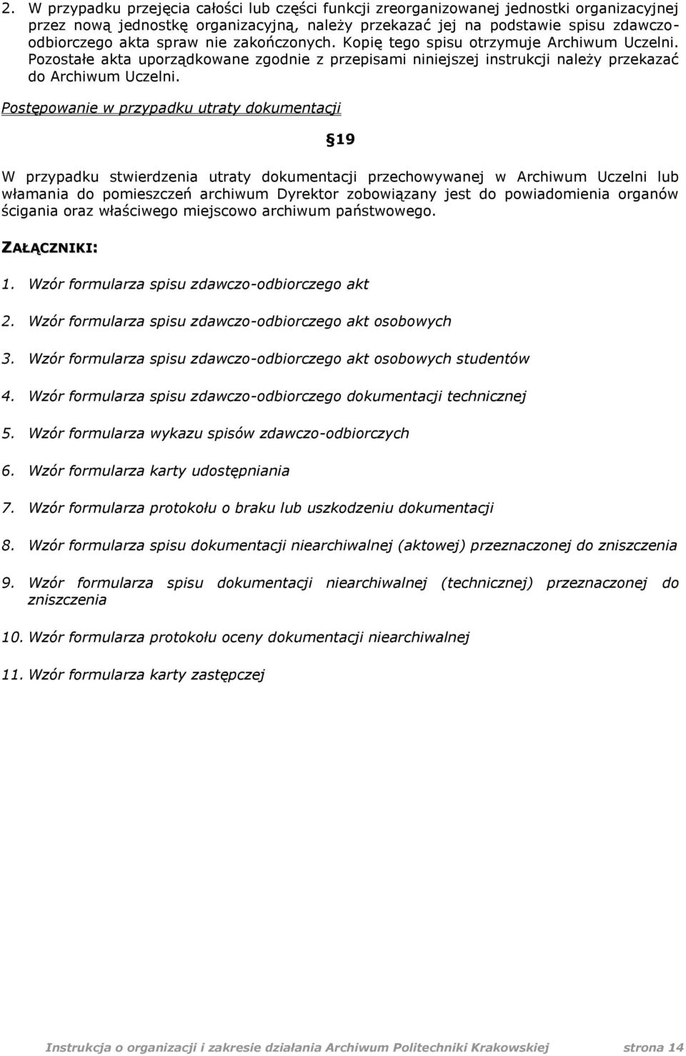 Postępowanie w przypadku utraty dokumentacji 19 W przypadku stwierdzenia utraty dokumentacji przechowywanej w Archiwum Uczelni lub włamania do pomieszczeń archiwum Dyrektor zobowiązany jest do