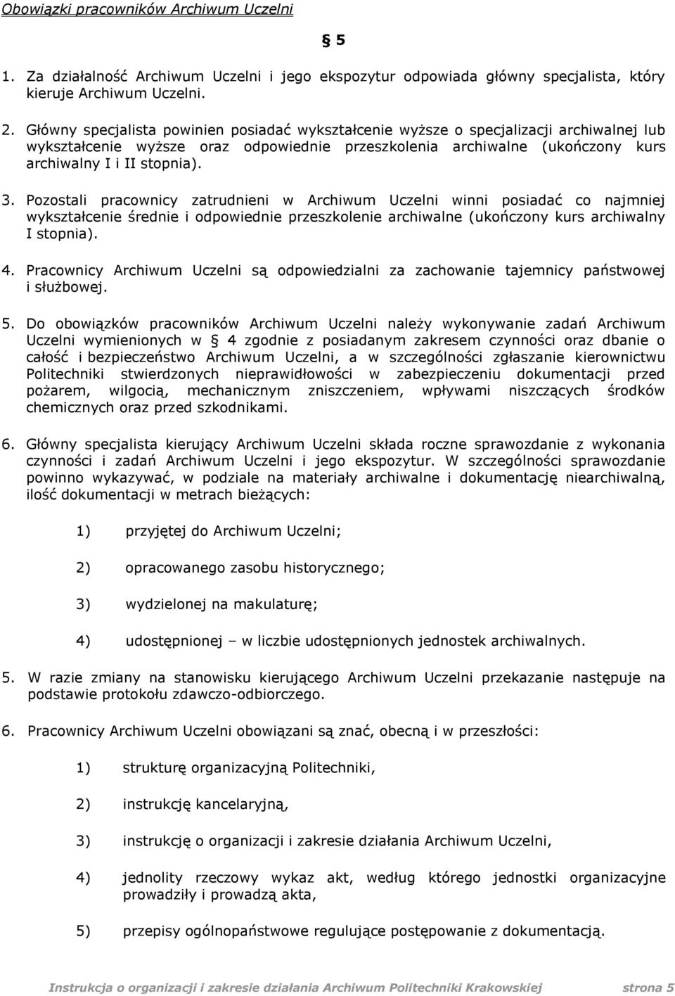 Pozostali pracownicy zatrudnieni w Archiwum Uczelni winni posiadać co najmniej wykształcenie średnie i odpowiednie przeszkolenie archiwalne (ukończony kurs archiwalny I stopnia). 4.