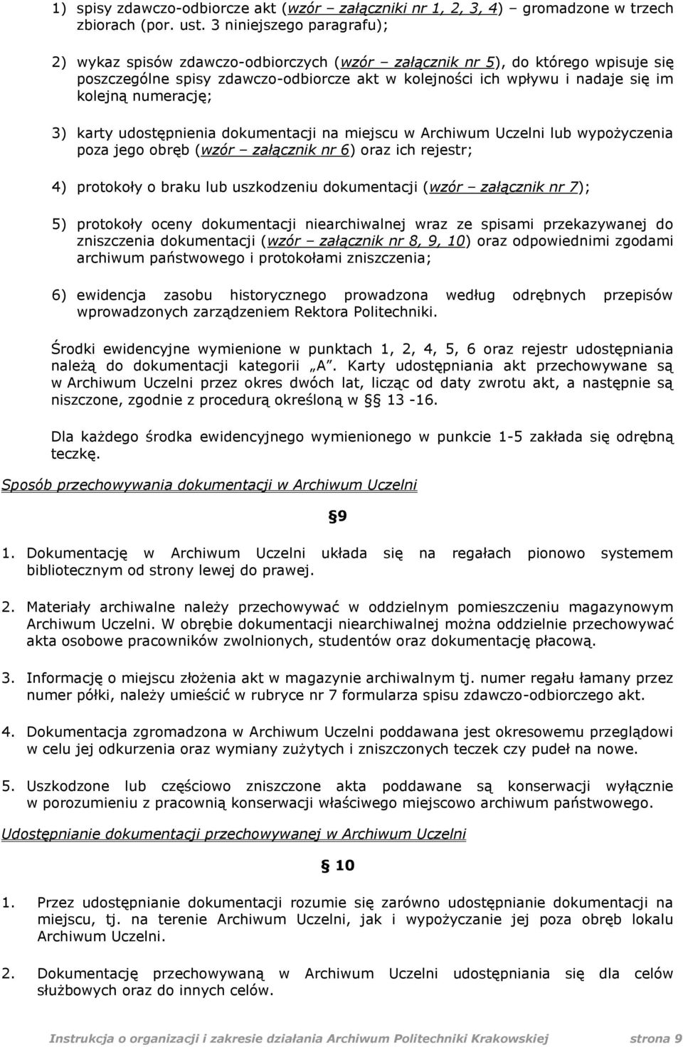 numerację; 3) karty udostępnienia dokumentacji na miejscu w Archiwum Uczelni lub wypożyczenia poza jego obręb (wzór załącznik nr 6) oraz ich rejestr; 4) protokoły o braku lub uszkodzeniu dokumentacji