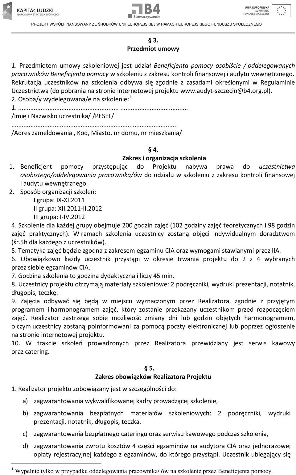 Rekrutacja uczestników na szkolenia odbywa się zgodnie z zasadami określonymi w Regulaminie Uczestnictwa (do pobrania na stronie internetowej projektu www.audyt-szczecin@b4.org.pl). 2.