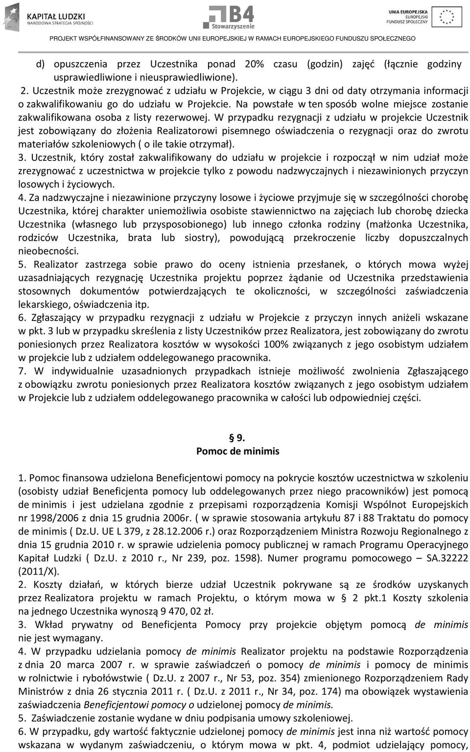 W przypadku rezygnacji z udziału w projekcie Uczestnik jest zobowiązany do złożenia Realizatorowi pisemnego oświadczenia o rezygnacji oraz do zwrotu materiałów szkoleniowych ( o ile takie otrzymał).