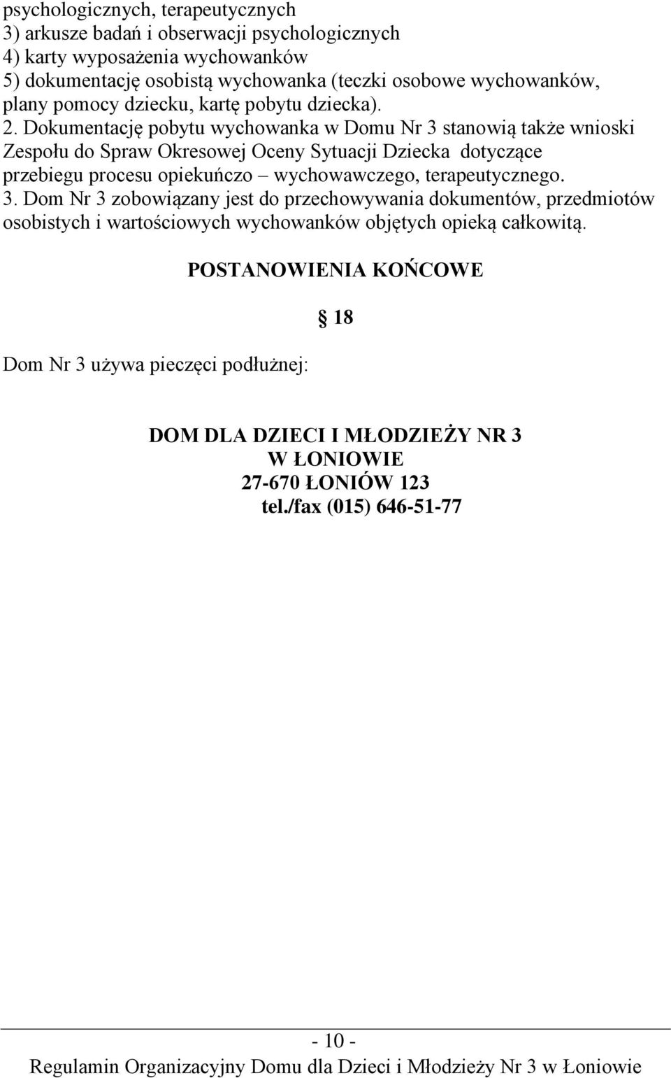 Dokumentację pobytu wychowanka w Domu Nr 3 stanowią także wnioski Zespołu do Spraw Okresowej Oceny Sytuacji Dziecka dotyczące przebiegu procesu opiekuńczo wychowawczego,