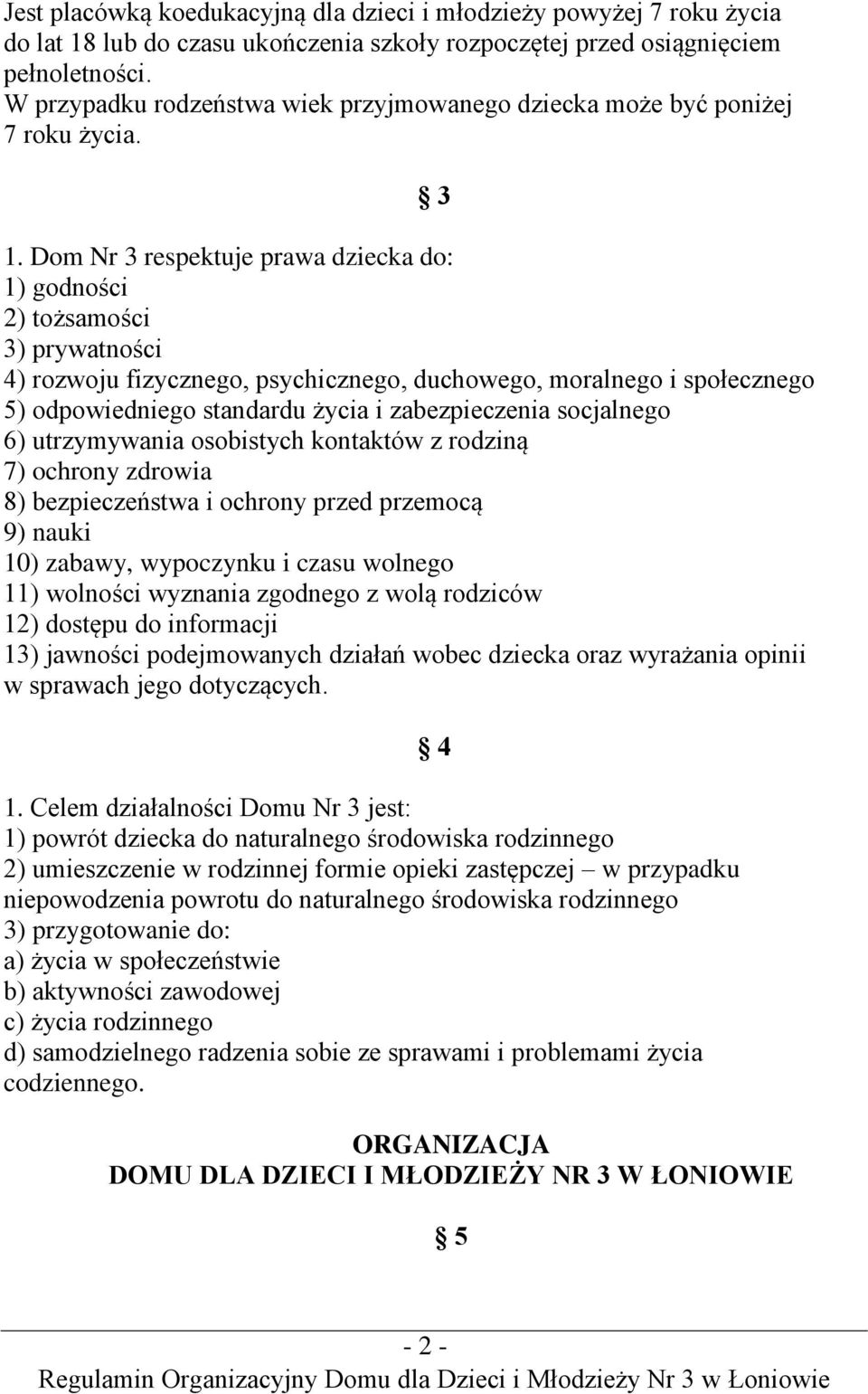 Dom Nr 3 respektuje prawa dziecka do: 1) godności 2) tożsamości 3) prywatności 4) rozwoju fizycznego, psychicznego, duchowego, moralnego i społecznego 5) odpowiedniego standardu życia i