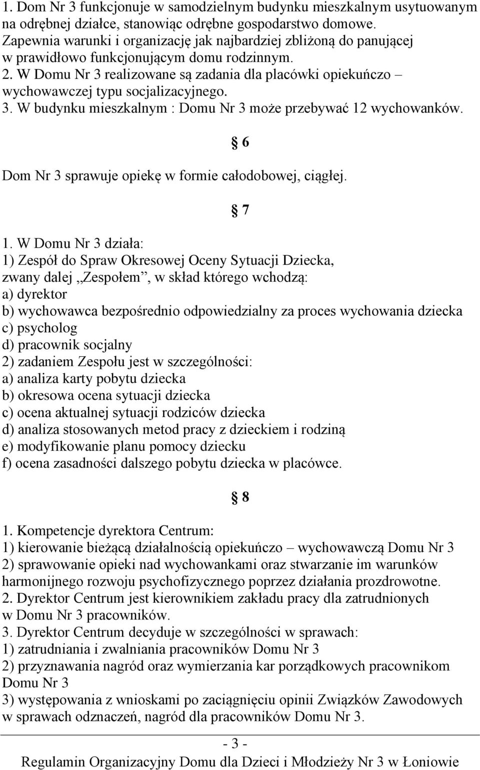 W Domu Nr 3 realizowane są zadania dla placówki opiekuńczo wychowawczej typu socjalizacyjnego. 3. W budynku mieszkalnym : Domu Nr 3 może przebywać 12 wychowanków.