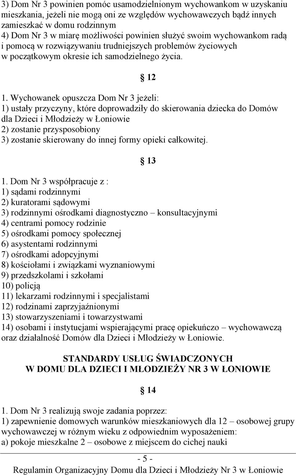 Wychowanek opuszcza Dom Nr 3 jeżeli: 1) ustały przyczyny, które doprowadziły do skierowania dziecka do Domów dla Dzieci i Młodzieży w Łoniowie 2) zostanie przysposobiony 3) zostanie skierowany do