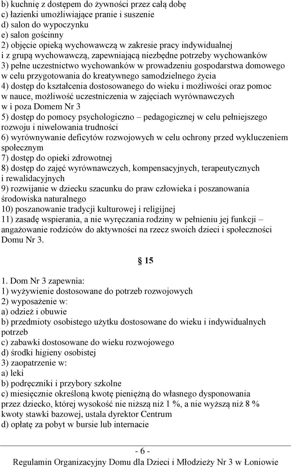 do kształcenia dostosowanego do wieku i możliwości oraz pomoc w nauce, możliwość uczestniczenia w zajęciach wyrównawczych w i poza Domem Nr 3 5) dostęp do pomocy psychologiczno pedagogicznej w celu