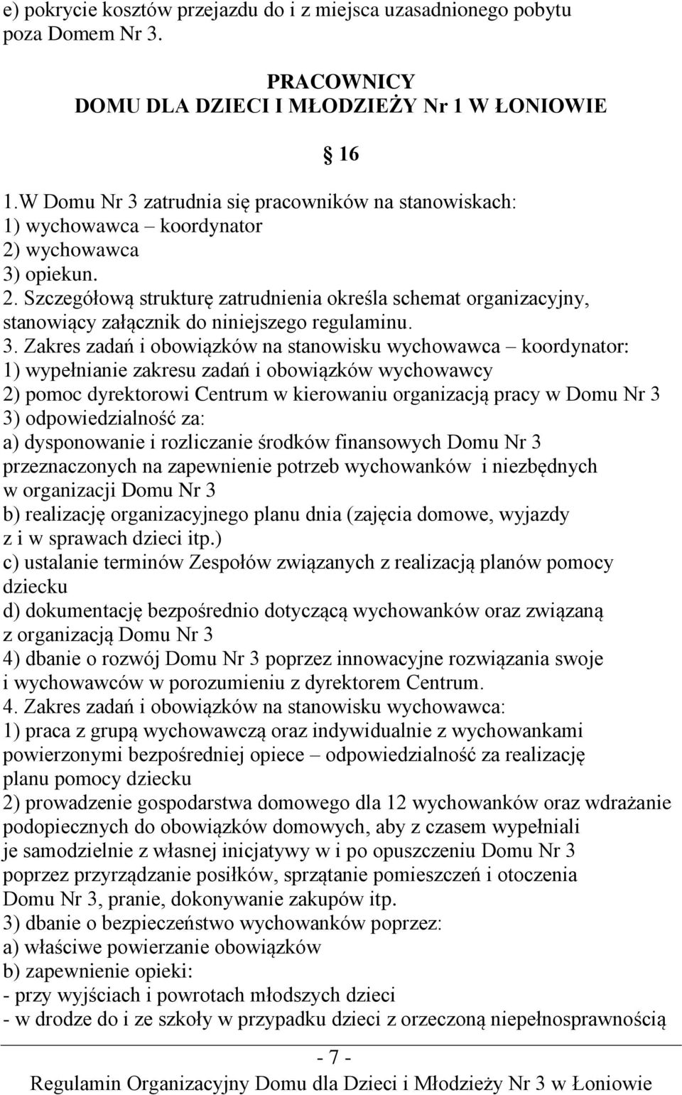 3. Zakres zadań i obowiązków na stanowisku wychowawca koordynator: 1) wypełnianie zakresu zadań i obowiązków wychowawcy 2) pomoc dyrektorowi Centrum w kierowaniu organizacją pracy w Domu Nr 3 3)