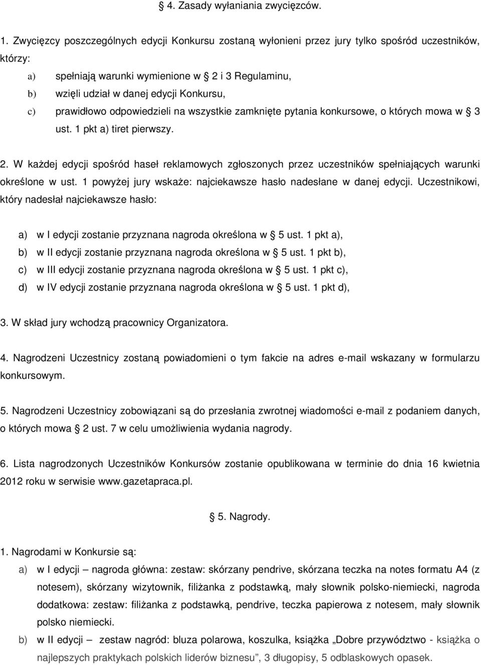 c) prawidłowo odpowiedzieli na wszystkie zamknięte pytania konkursowe, o których mowa w 3 ust. 1 pkt a) tiret pierwszy. 2.