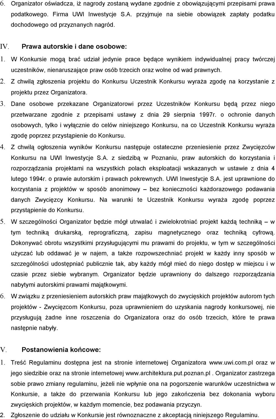 W Konkursie mogą brać udział jedynie prace będące wynikiem indywidualnej pracy twórczej uczestników, nienaruszające praw osób trzecich oraz wolne od wad prawnych. 2.