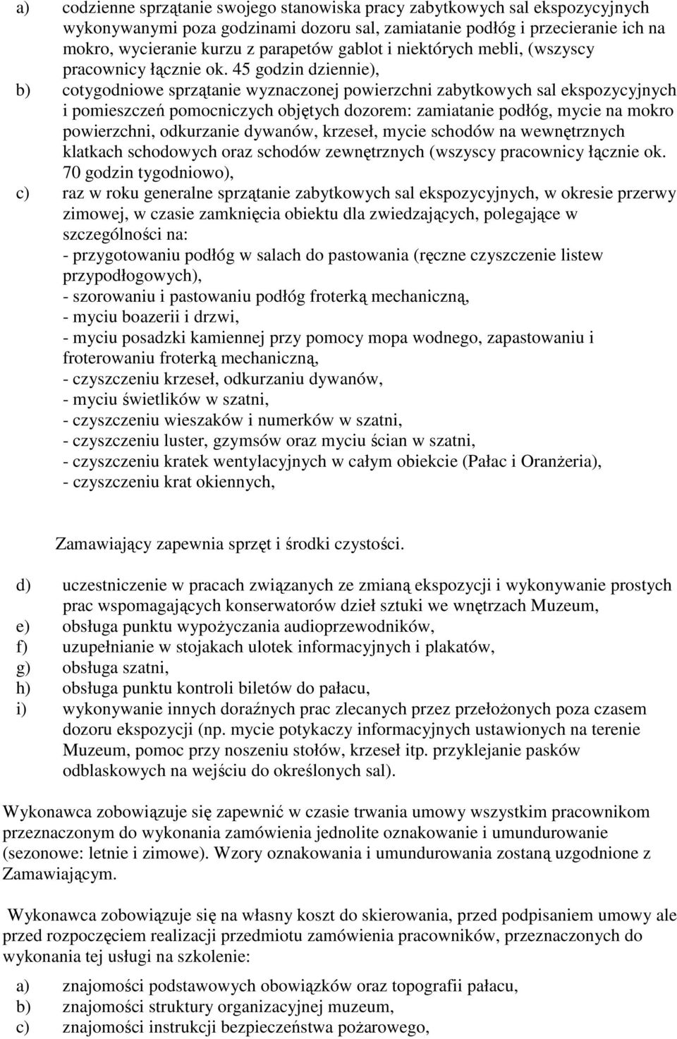 45 godzin dziennie), b) cotygodniowe sprzątanie wyznaczonej powierzchni zabytkowych sal ekspozycyjnych i pomieszczeń pomocniczych objętych dozorem: zamiatanie podłóg, mycie na mokro powierzchni,